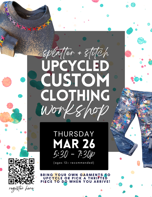 Splatter + Stitch Upcycled Custom Clothing Workshop - March 26th